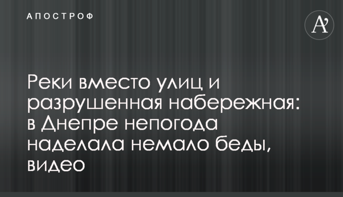 Річки замість вулиць і зруйнована набережна: в Дніпрі негода наробила чимало біди, відео