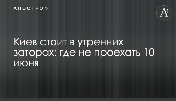 Київ стоїть у ранкових заторах: де не проїхати 10 червня