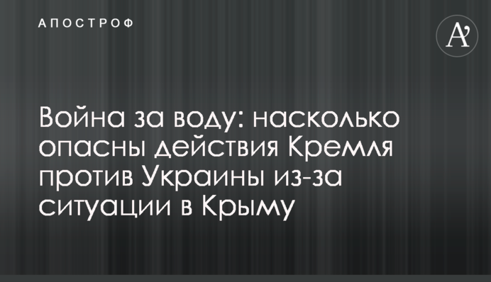​Война за воду: насколько опасны действия Кремля против Украины из-за ситуации в Крыму