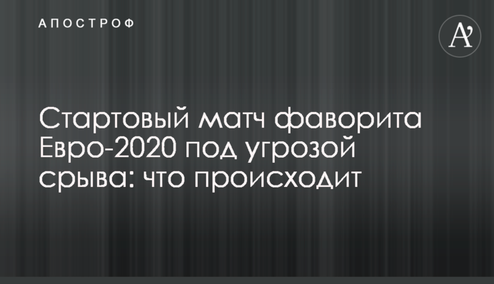 Стартовий матч фаворита Євро-2020 під загрозою зриву: що відбувається