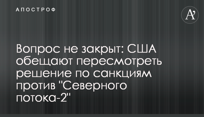 The issue is not yet resolved: the U.S. promises to reconsider the decision on sanctions against Nord Stream 2