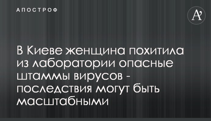 В Киеве женщина похитила из лаборатории опасные штаммы вирусов - последствия могут быть масштабными