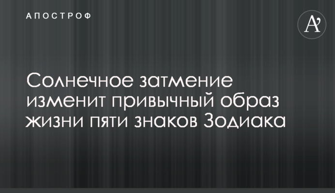 Сонячне затемнення змінить звичний спосіб життя п'яти знаків Зодіаку