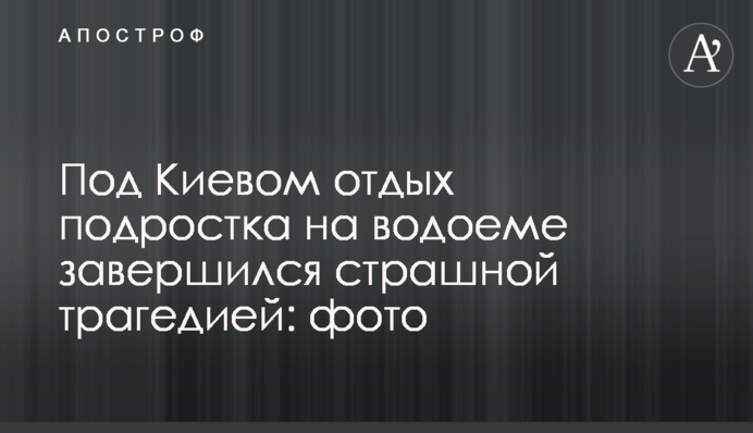 Под Киевом отдых подростка на водоеме завершился страшной трагедией: фото