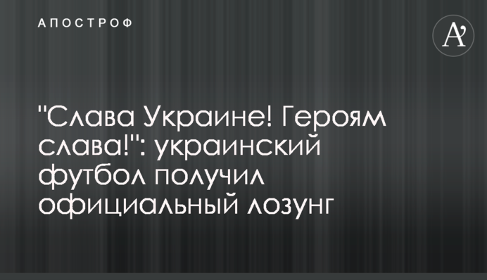 "Слава Украине! Героям слава!": украинский футбол получил официальный лозунг