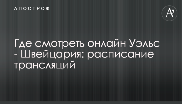 Где смотреть онлайн Уэльс - Швейцария: расписание трансляций