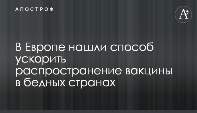 В Европе нашли способ ускорить распространение вакцины в бедных странах