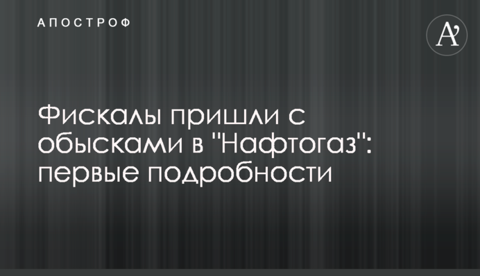 Фіскали прийшли з обшуками в "Нафтогаз": перші подробиці