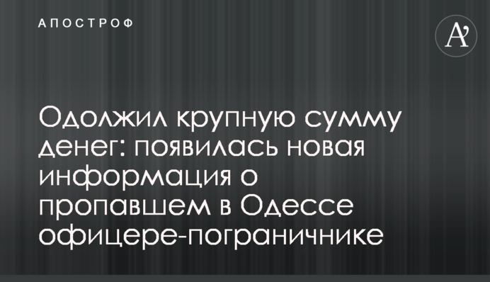 Позичив велику суму грошей: з'явилася нова інформація про зниклого в Одесі офіцера-прикордонника
