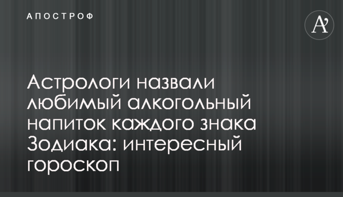 Астрологи назвали улюблений алкогольний напій кожного знака Зодіаку: цікавий гороскоп