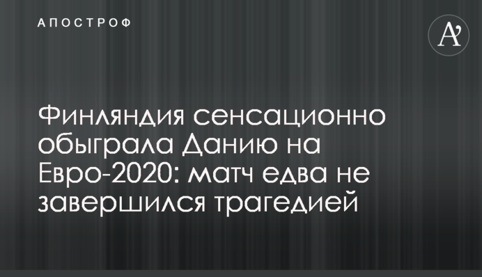 Финляндия сенсационно обыграла Данию на Евро-2020: матч едва не завершился трагедией
