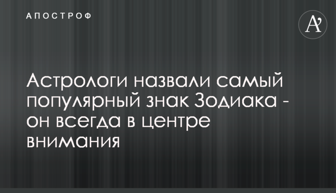 Астрологи назвали самый популярный знак Зодиака - он всегда в центре внимания