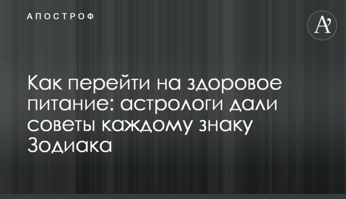 Як перейти на здорове харчування: астрологи дали поради кожному знаку Зодіаку
