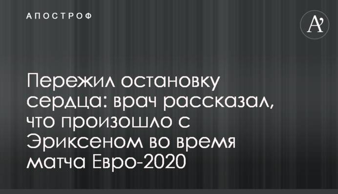 Пережил остановку сердца: врач рассказал, что произошло с Эриксеном во время матча Евро-2020