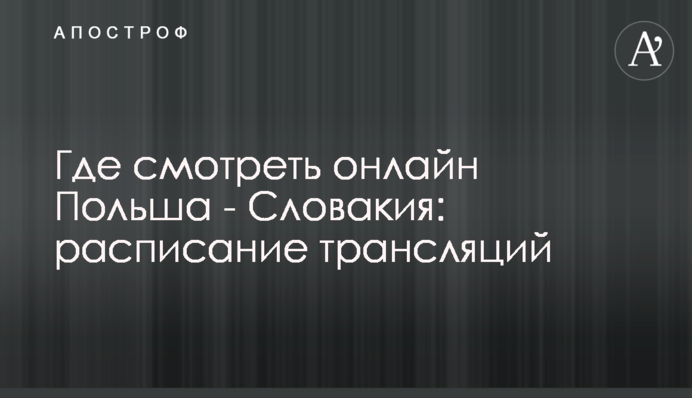 Де дивитися онлайн Польща - Словаччина: розклад трансляцій