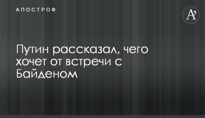 Путін розповів, чого хоче від зустрічі з Байденом