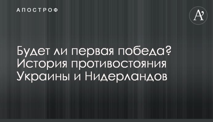 Чи буде перша перемога? Історія протистояння України та Нідерландів
