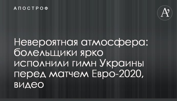 Неймовірна атмосфера: вболівальники яскраво виконали гімн України перед матчем Євро-2020, відео