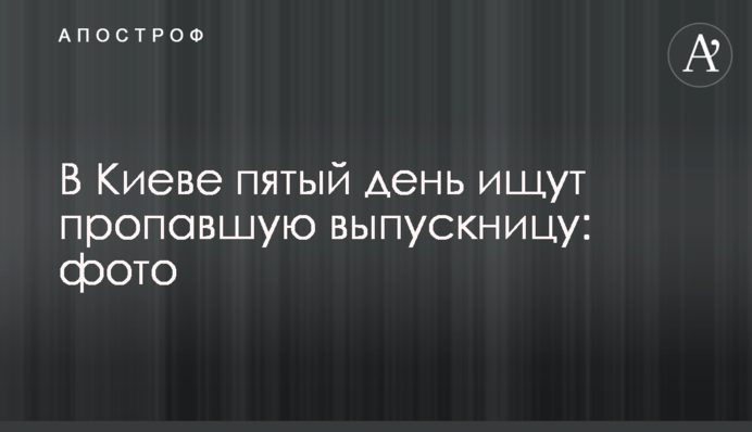 В Киеве пятый день ищут пропавшую выпускницу: фото