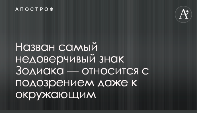 Названо найбільш недовірливий знак Зодіаку - ставиться з підозрою до оточуючих