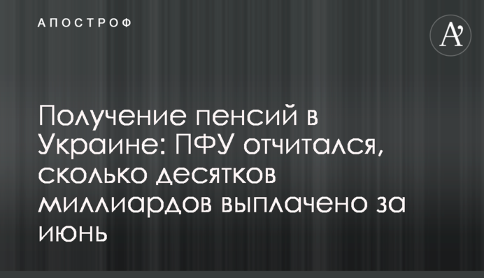 Получение пенсий в Украине: ПФУ отчитался, сколько десятков миллиардов выплачено за июнь
