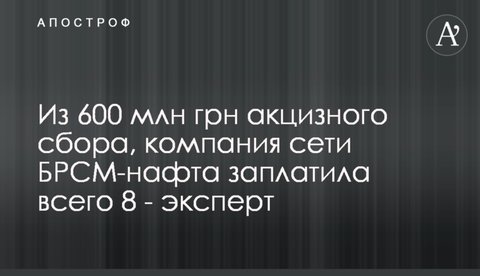 Из 600 млн грн акцизного сбора, компания сети БРСМ-нафта заплатила всего 8 - эксперт