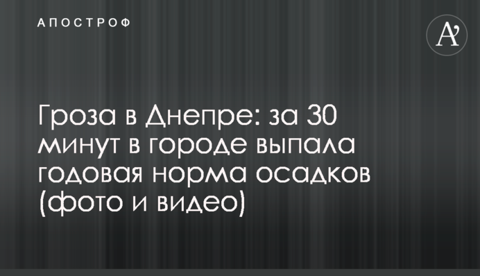 ​Гроза в Дніпрі: за 30 хвилин на місто випала річна норма опадів - фото і відео