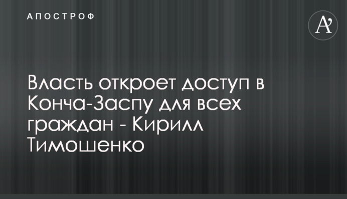 Власть откроет доступ в Конча-Заспу для всех граждан - Кирилл Тимошенко