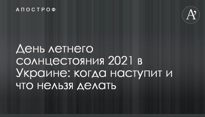 День летнего солнцестояния 2021 в Украине: когда наступит и что нельзя делать
