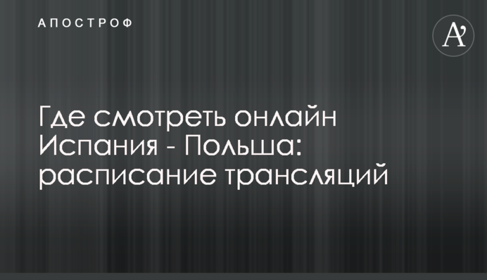 Де дивитися онлайн Іспанія - Польща: розклад трансляцій