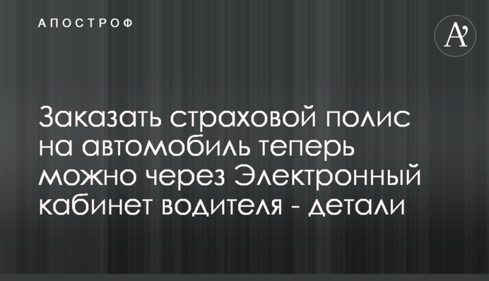 Замовити страховий поліс на автомобіль тепер можна через Електронний кабінет водія - деталі