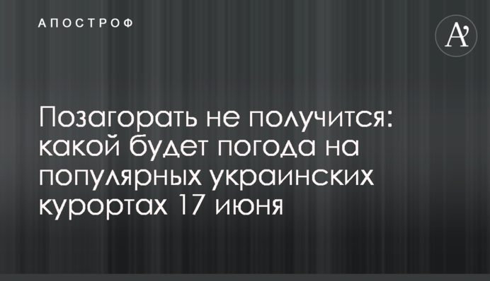 Позасмагати не вийде: якою буде погода на популярних українських курортах 17 червня