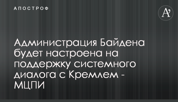 Адміністрація Байдена буде налаштована на підтримку системного діалогу з Кремлем - МЦПД
