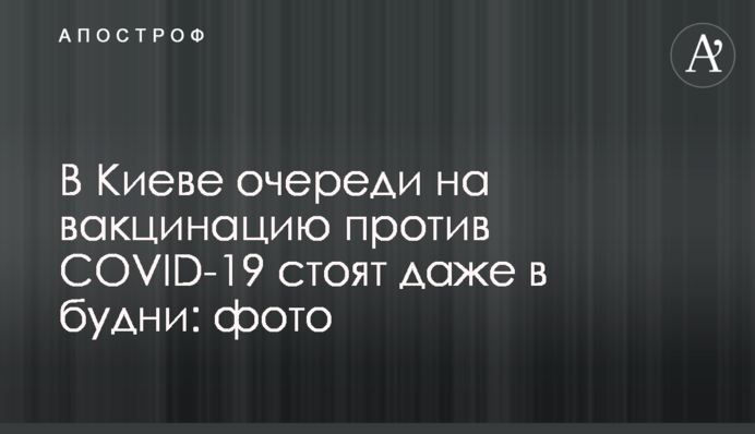 В Киеве очереди на вакцинацию против COVID-19 стоят даже в будни: фото