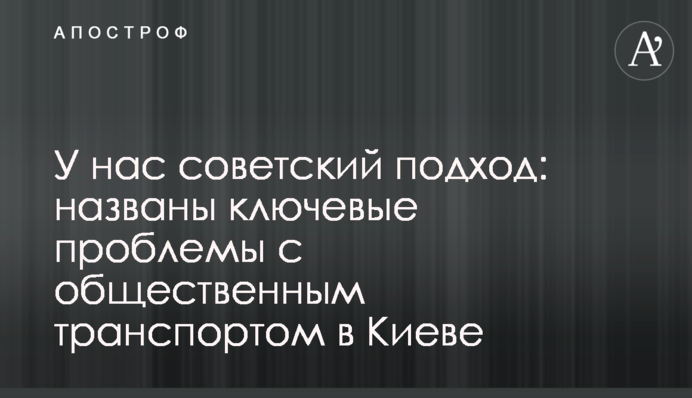 У нас советский подход: названы ключевые проблемы с общественным транспортом в Киеве