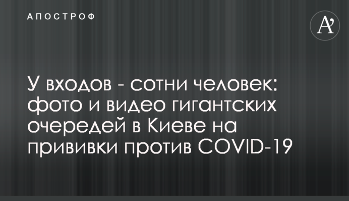 Біля входів - сотні людей: фото і відео гігантських черг в Києві на щеплення проти COVID-19
