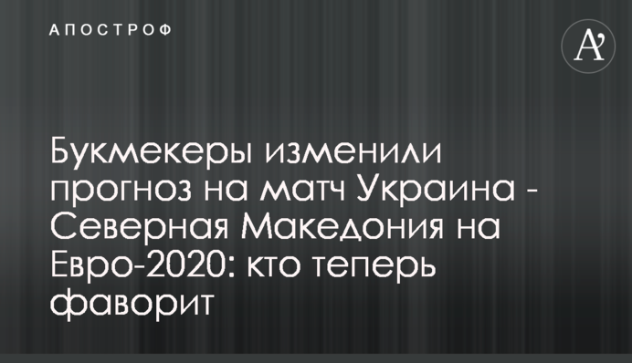 Букмекеры изменили прогноз на матч Украина - Северная Македония на Евро-2020: кто теперь фаворит