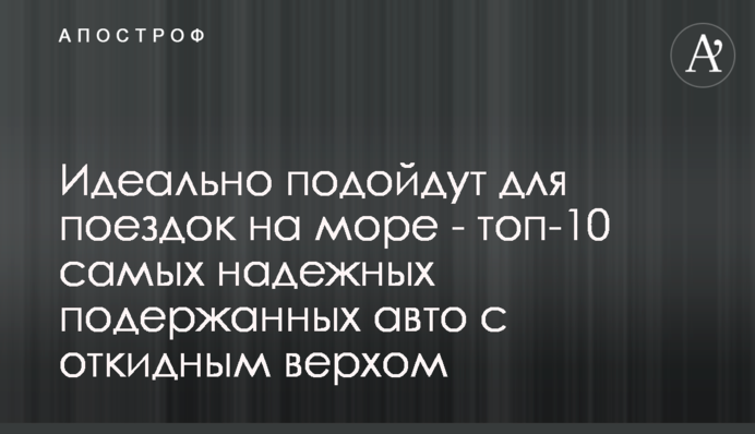 ​Идеально подойдут для поездок на море - топ-10 самых надежных подержанных авто с откидным верхом