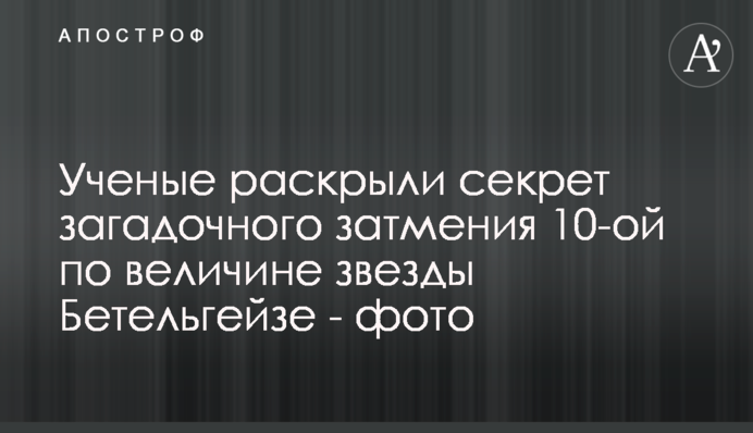 Вчені розкрили секрет загадкового затемнення 10-ій за величиною зірки Бетельгейзе - фото