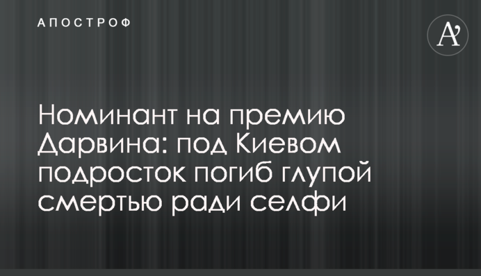Номінант на премію Дарвіна: під Києвом підліток загинув дурною смертю заради селфі