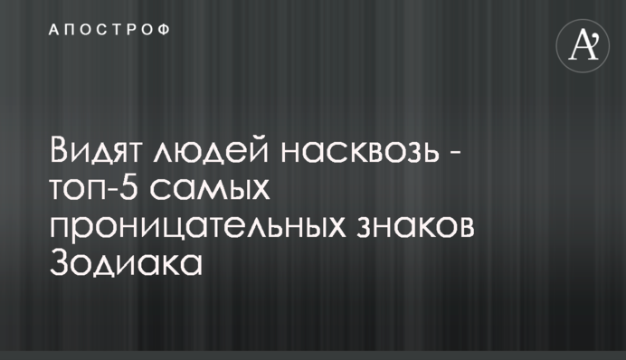 Видят людей насквозь - топ-5 самых проницатель­ных знаков Зодиака