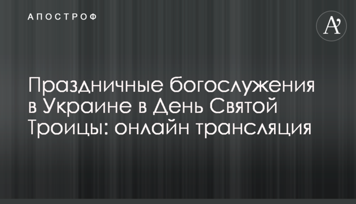 Святкові богослужіння в Україні в День Святої Трійці: онлайн трансляція