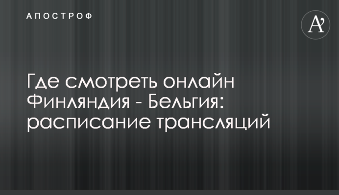 Де дивитися онлайн Фінляндія - Бельгія: розклад трансляцій