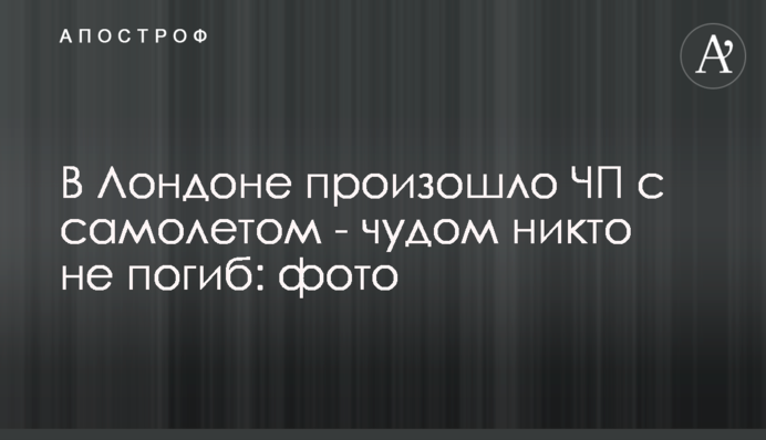 У Лондоні сталася надзвичайна подія з літаком - дивом ніхто не загинув: фото