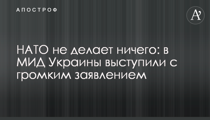 НАТО не делает ничего: в МИД Украины выступили с громким заявлением