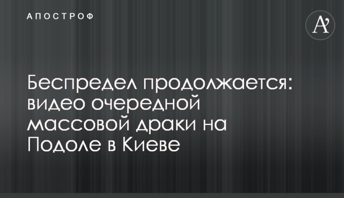 Беспредел продолжается: видео очередной массовой драки на Подоле в Киеве