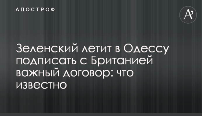 Зеленський летить в Одесу підписати з Британією важливий договір: що відомо
