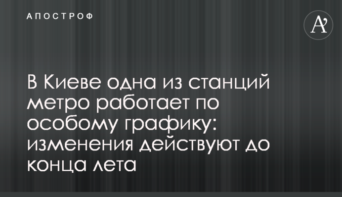 Києві одна зі станцій метро працює за особливим графіком: зміни діють до кінця літа