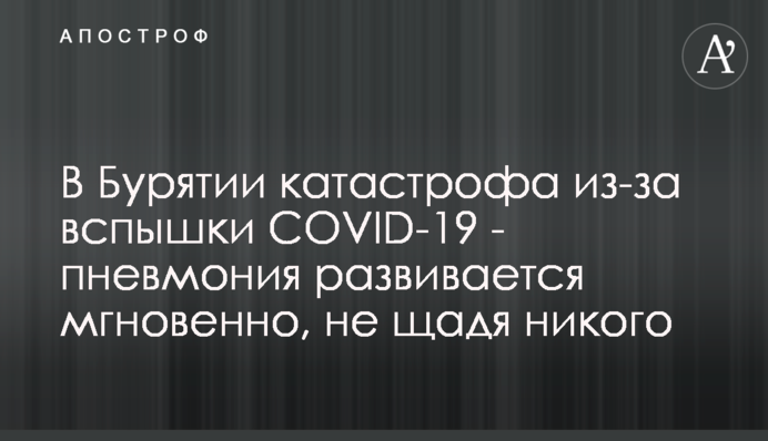 В Бурятии катастрофа из-за вспышки COVID-19 - пневмония развивается мгновенно, не щадя никого