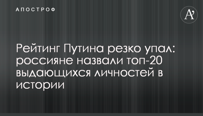 ​Рейтинг Путина резко упал: россияне назвали топ-20 выдающихся личностей в истории